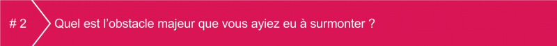 quel-est-obstacle-majeur-que-vous-ayiez-eu-a-surmonter-