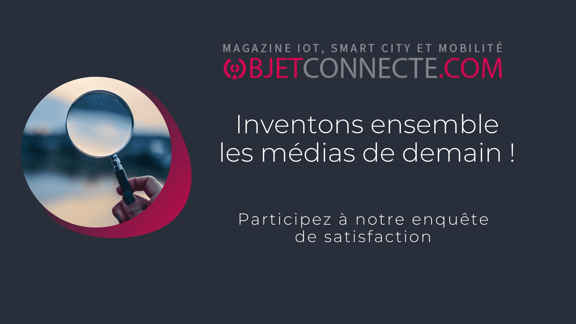 Enquête de satisfaction auprès des lecteurs du site OBJETCONNECTE.COM